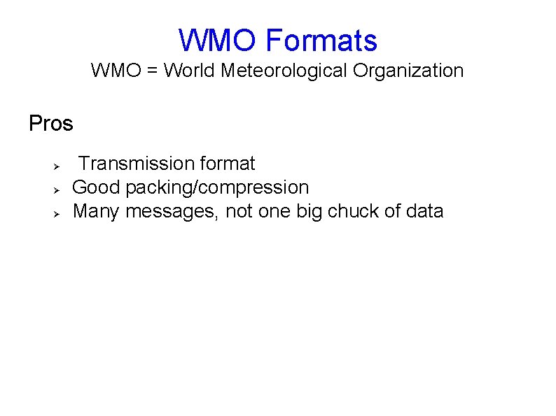 WMO Formats WMO = World Meteorological Organization Pros Ø Ø Ø Transmission format Good