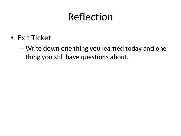 Reflection • Exit Ticket – Write down one thing you learned today and one