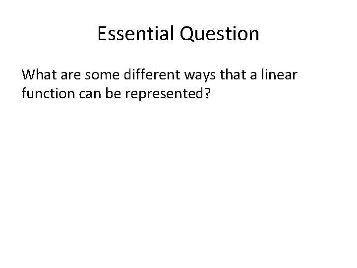 Essential Question What are some different ways that a linear function can be represented?