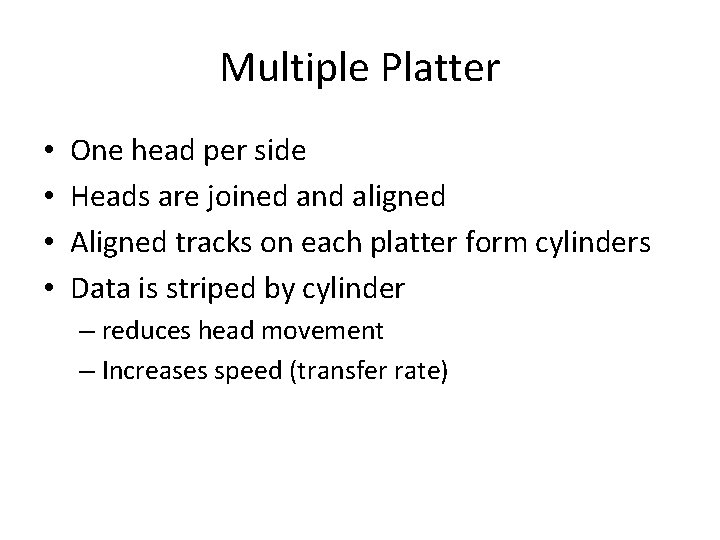 Multiple Platter • • One head per side Heads are joined and aligned Aligned