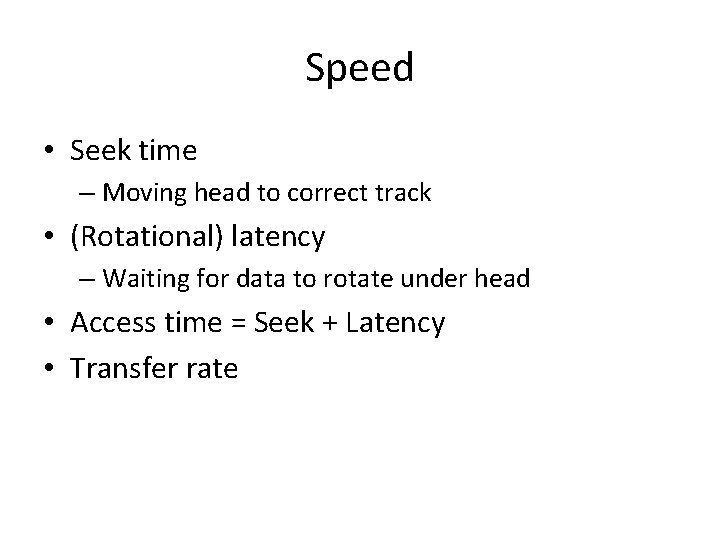 Speed • Seek time – Moving head to correct track • (Rotational) latency –