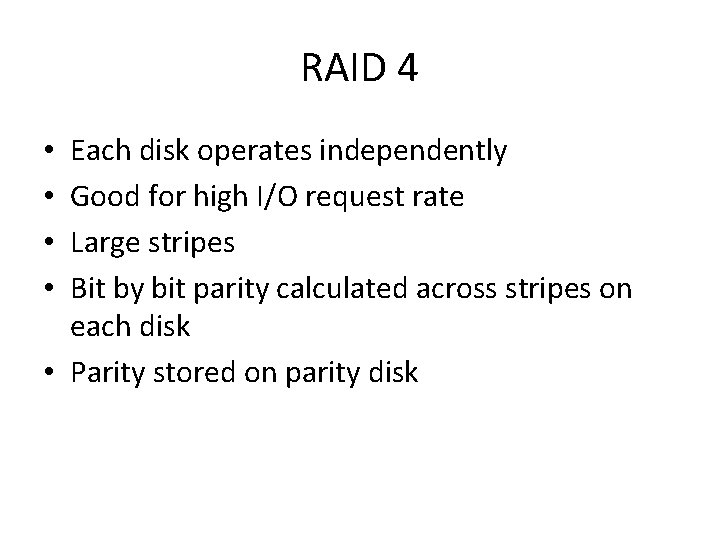 RAID 4 Each disk operates independently Good for high I/O request rate Large stripes