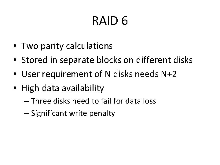 RAID 6 • • Two parity calculations Stored in separate blocks on different disks