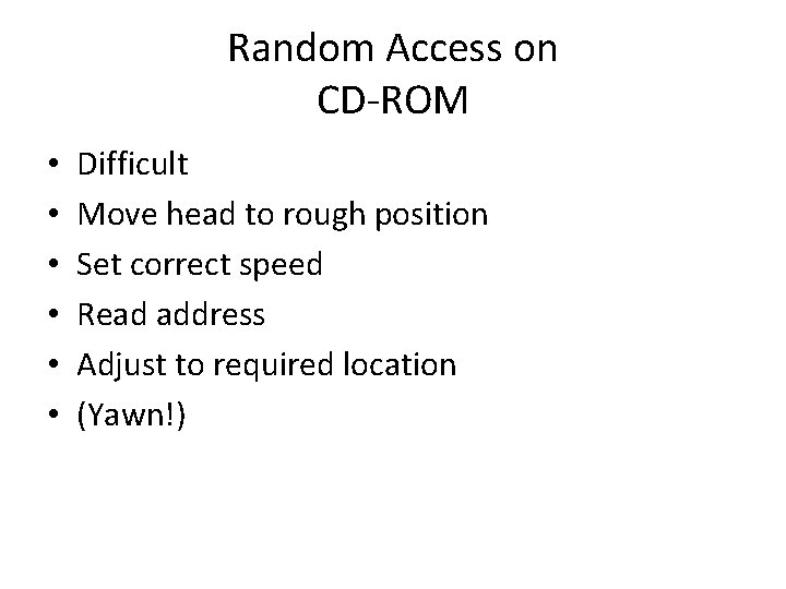 Random Access on CD-ROM • • • Difficult Move head to rough position Set