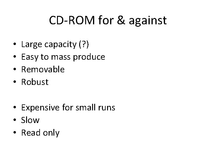 CD-ROM for & against • • Large capacity (? ) Easy to mass produce