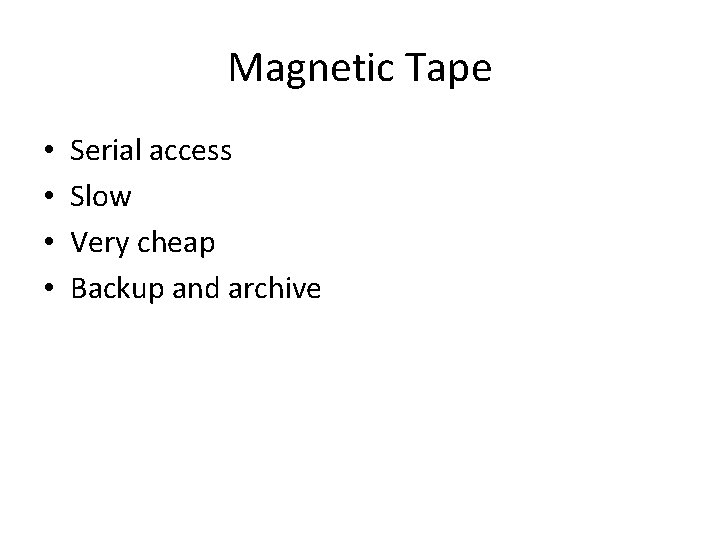 Magnetic Tape • • Serial access Slow Very cheap Backup and archive 