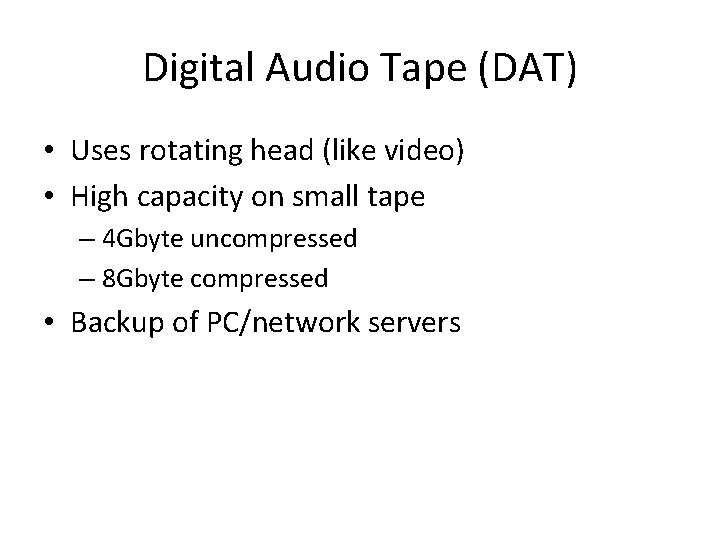 Digital Audio Tape (DAT) • Uses rotating head (like video) • High capacity on