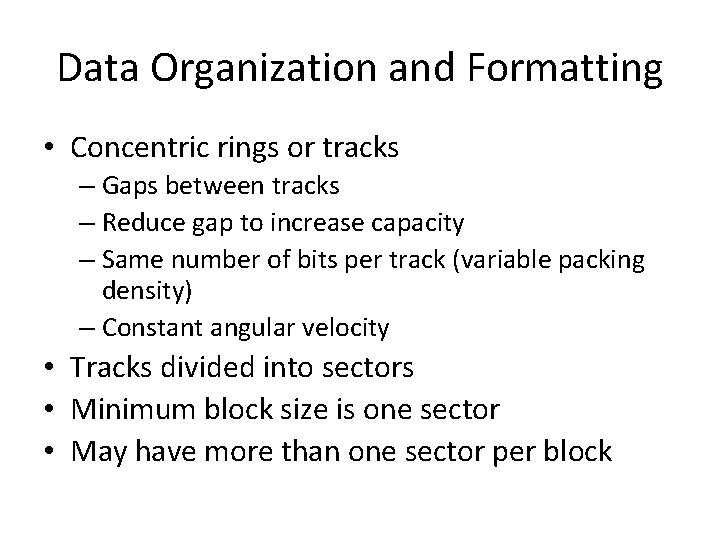 Data Organization and Formatting • Concentric rings or tracks – Gaps between tracks –