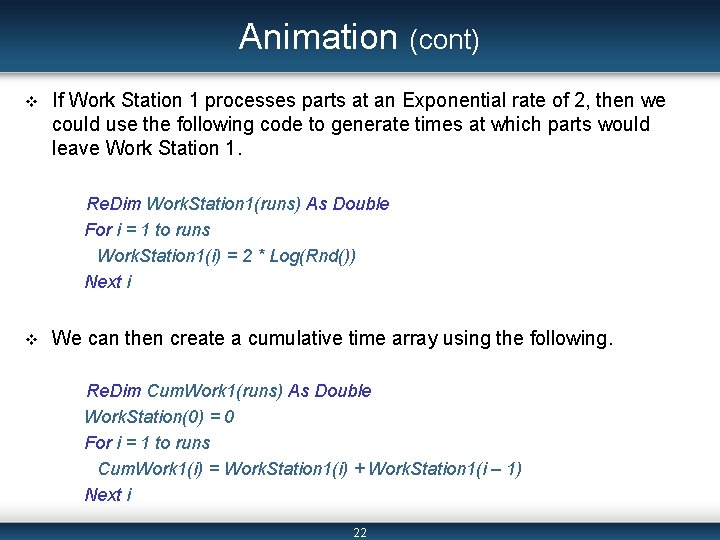 Animation (cont) v If Work Station 1 processes parts at an Exponential rate of