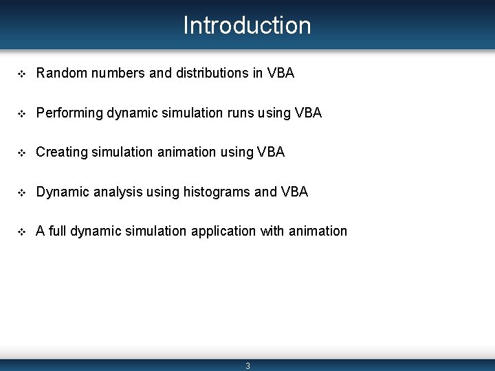 Introduction v Random numbers and distributions in VBA v Performing dynamic simulation runs using