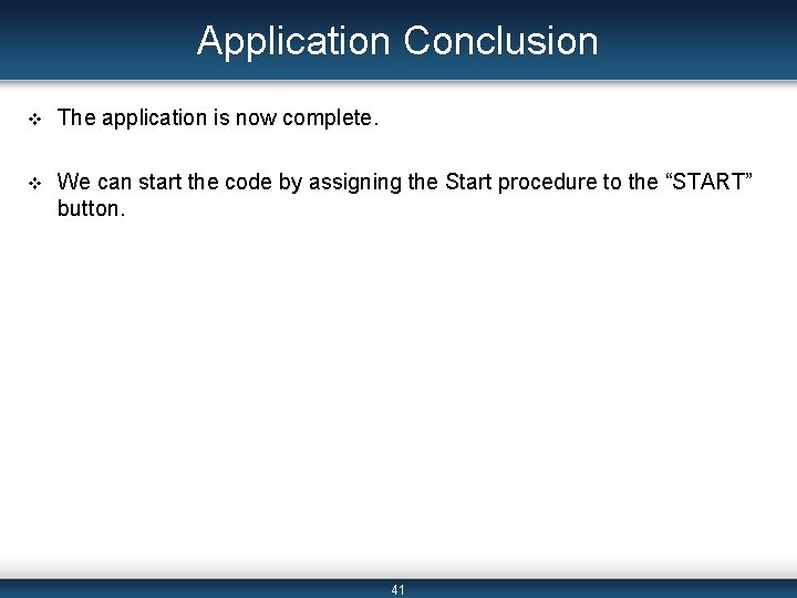 Application Conclusion v The application is now complete. v We can start the code