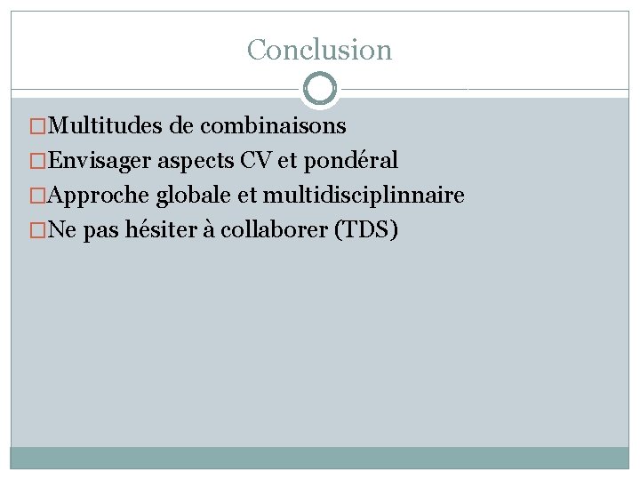 Conclusion �Multitudes de combinaisons �Envisager aspects CV et pondéral �Approche globale et multidisciplinnaire �Ne