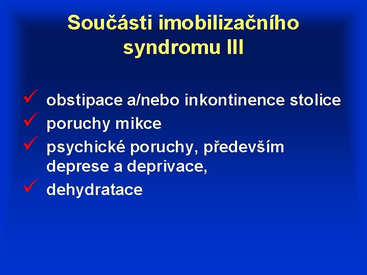 Součásti imobilizačního syndromu III ü ü obstipace a/nebo inkontinence stolice poruchy mikce psychické poruchy,
