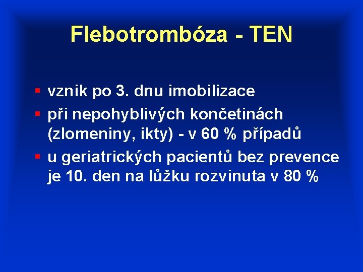 Flebotrombóza - TEN § vznik po 3. dnu imobilizace § při nepohyblivých končetinách (zlomeniny,