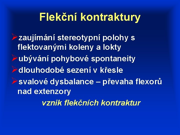 Flekční kontraktury Øzaujímání stereotypní polohy s flektovanými koleny a lokty Øubývání pohybové spontaneity Ødlouhodobé