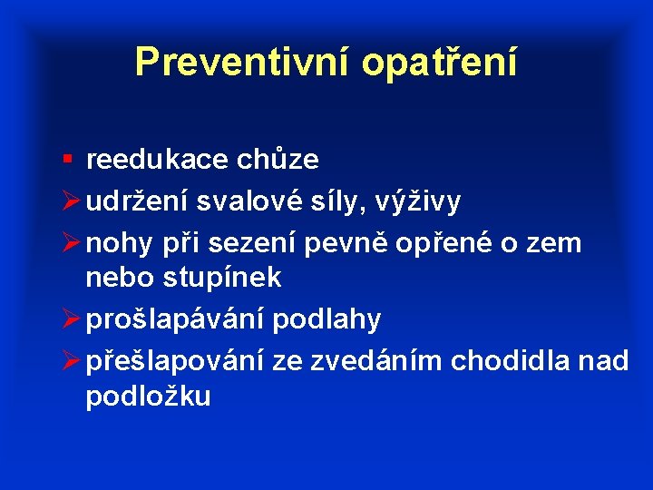 Preventivní opatření § reedukace chůze Ø udržení svalové síly, výživy Ø nohy při sezení