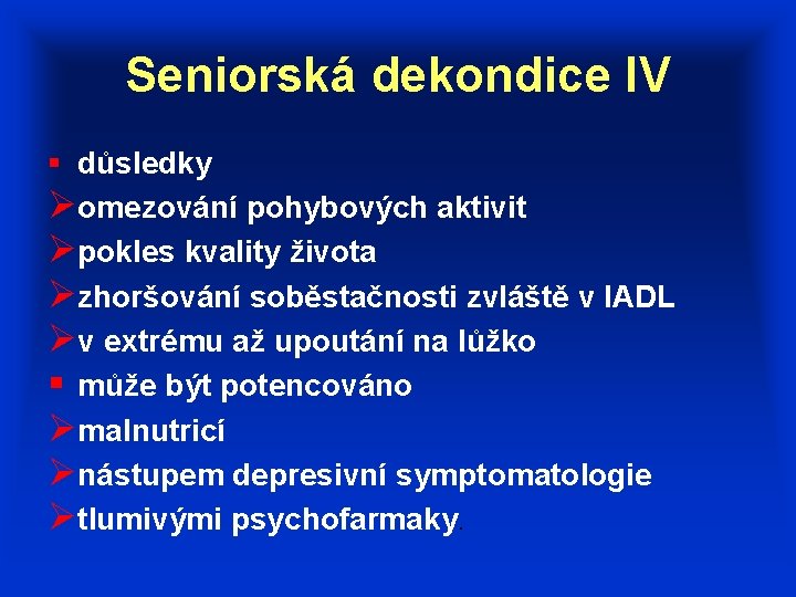 Seniorská dekondice IV § důsledky Øomezování pohybových aktivit Øpokles kvality života Øzhoršování soběstačnosti zvláště