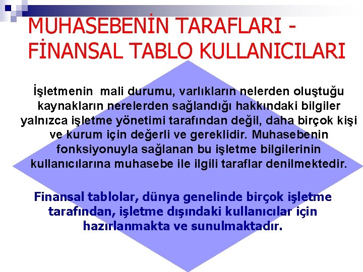 MUHASEBENİN TARAFLARI FİNANSAL TABLO KULLANICILARI İşletmenin mali durumu, varlıkların nelerden oluştuğu kaynakların nerelerden sağlandığı