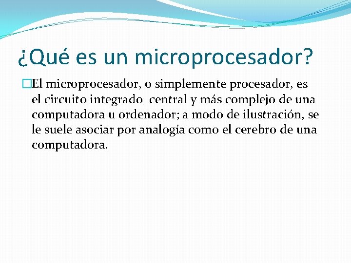 ¿Qué es un microprocesador? �El microprocesador, o simplemente procesador, es el circuito integrado central