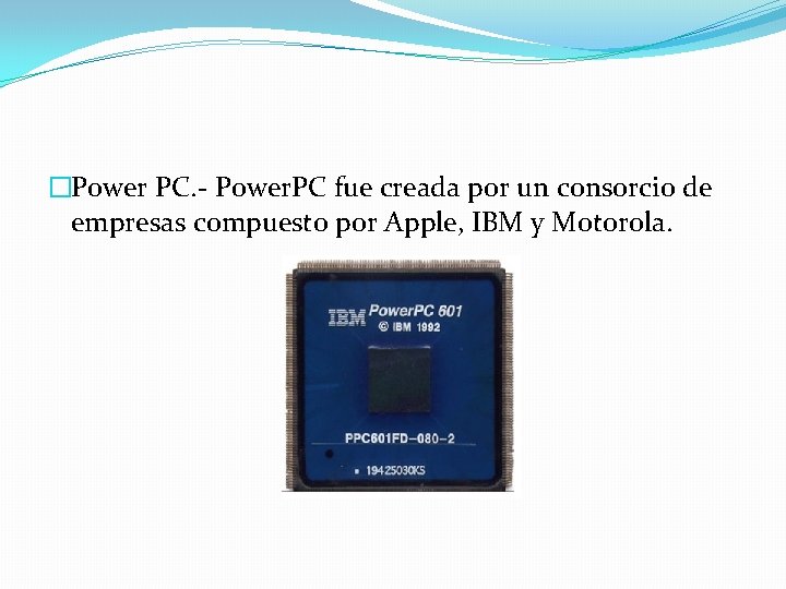 �Power PC. - Power. PC fue creada por un consorcio de empresas compuesto por