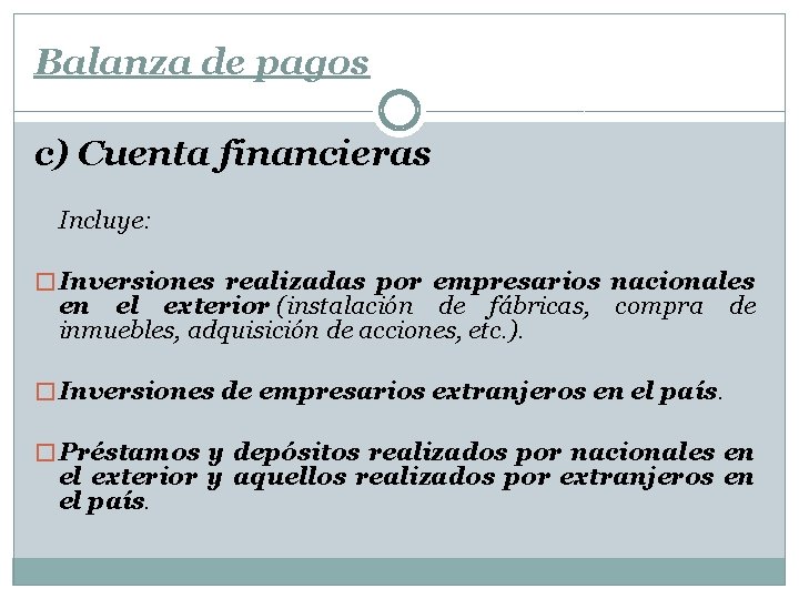 Balanza de pagos c) Cuenta financieras Incluye: � Inversiones realizadas por empresarios nacionales en