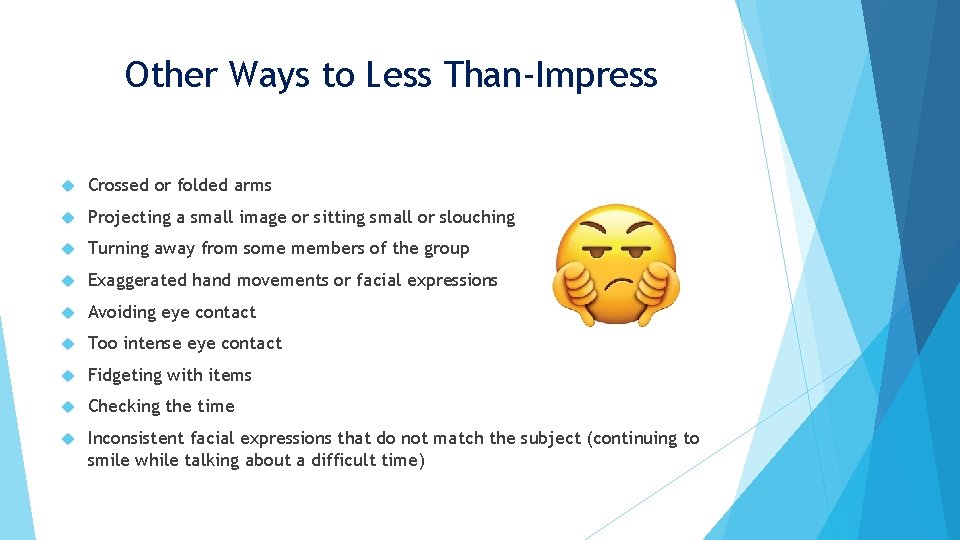 Other Ways to Less Than-Impress Crossed or folded arms Projecting a small image or