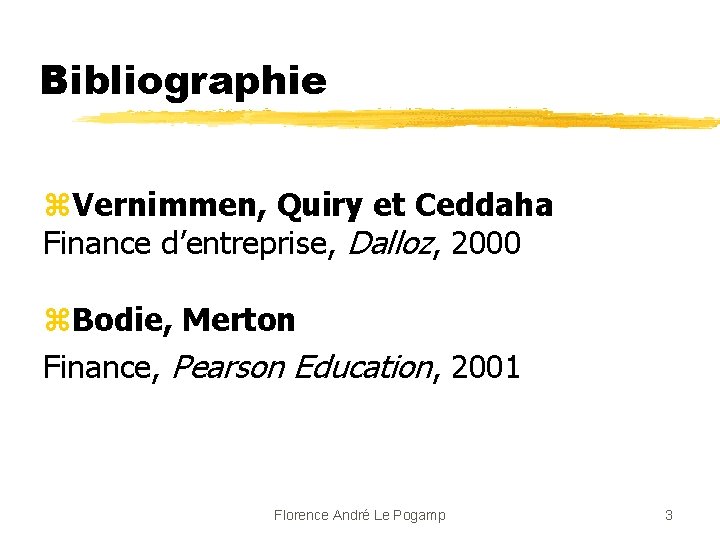Bibliographie z. Vernimmen, Quiry et Ceddaha Finance d’entreprise, Dalloz, 2000 z. Bodie, Merton Finance,