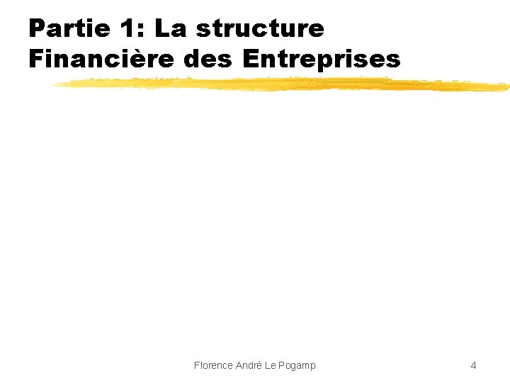 Partie 1: La structure Financière des Entreprises Florence André Le Pogamp 4 