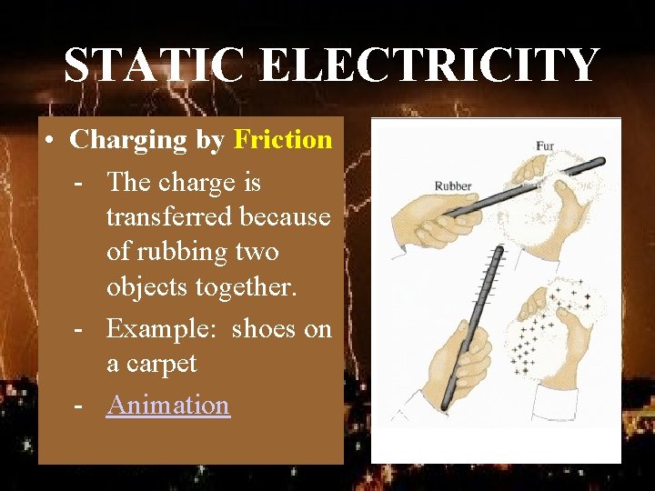 STATIC ELECTRICITY • Charging by Friction - The charge is transferred because of rubbing