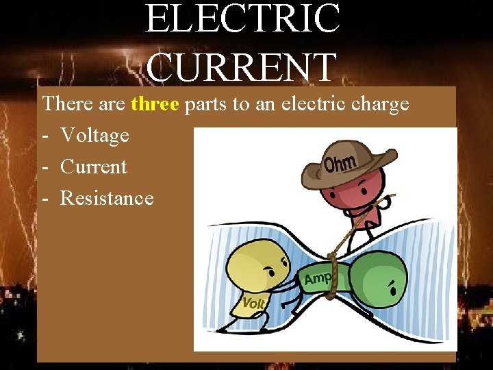 ELECTRIC CURRENT There are three parts to an electric charge - Voltage - Current