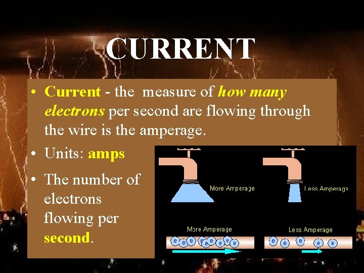 CURRENT • Current - the measure of how many electrons per second are flowing