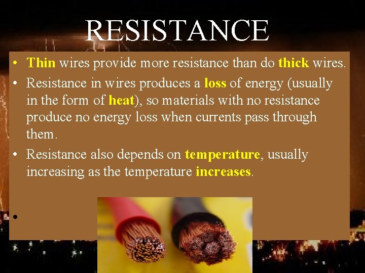 RESISTANCE • Thin wires provide more resistance than do thick wires. • Resistance in