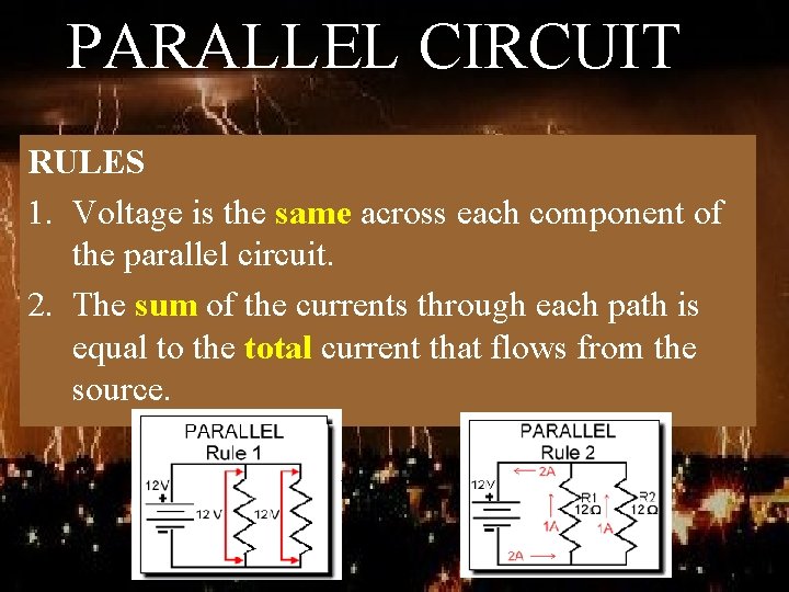 PARALLEL CIRCUIT RULES 1. Voltage is the same across each component of the parallel