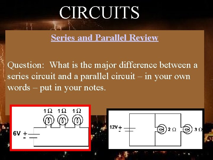 CIRCUITS Series and Parallel Review Question: What is the major difference between a series