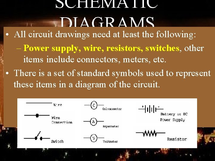 SCHEMATIC DIAGRAMS • All circuit drawings need at least the following: – Power supply,