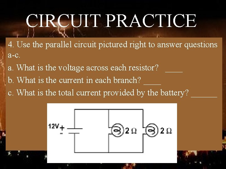 CIRCUIT PRACTICE 4. Use the parallel circuit pictured right to answer questions a-c. a.