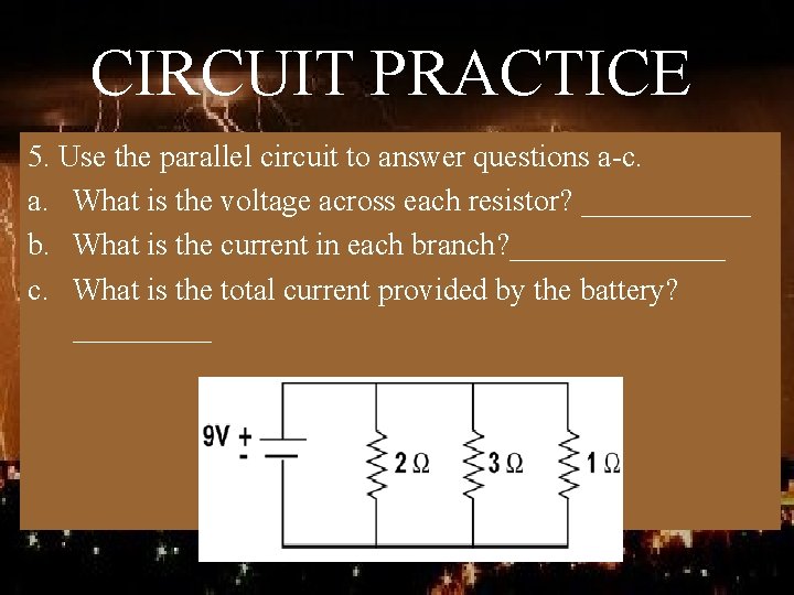 CIRCUIT PRACTICE 5. Use the parallel circuit to answer questions a-c. a. What is