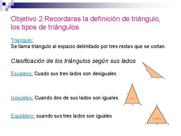 Objetivo 2. Recordaras la definición de triángulo, los tipos de triángulos Triángulo: Se llama