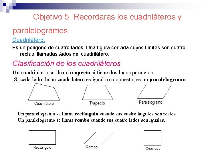 Objetivo 5. Recordaras los cuadriláteros y paralelogramos Cuadrilátero: Es un polígono de cuatro lados.