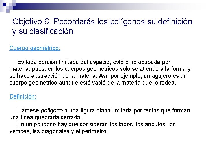 Objetivo 6: Recordarás los polígonos su definición y su clasificación. Cuerpo geométrico: Es toda