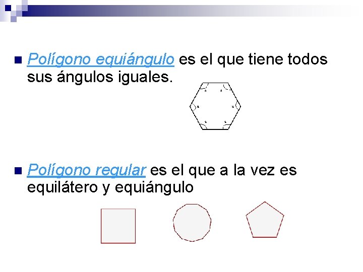 n Polígono equiángulo es el que tiene todos sus ángulos iguales. n Polígono regular