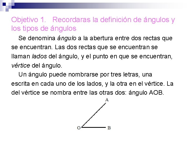 Objetivo 1. Recordaras la definición de ángulos y los tipos de ángulos Se denomina