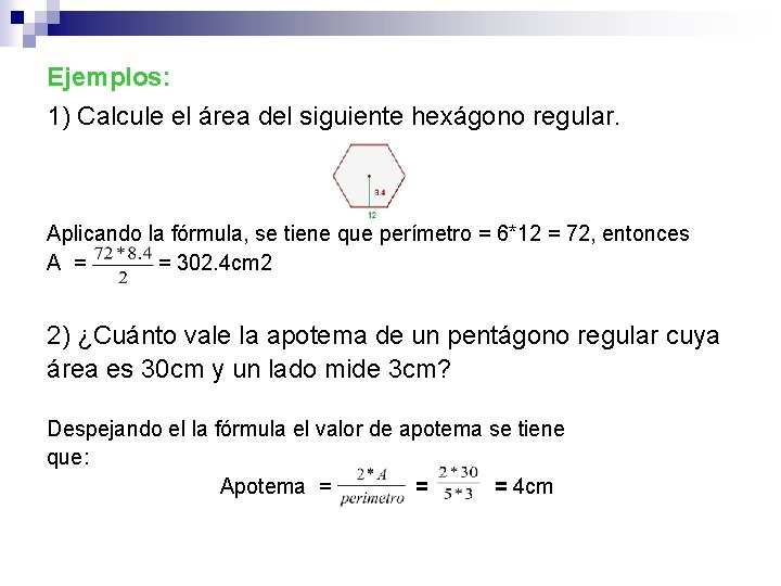 Ejemplos: 1) Calcule el área del siguiente hexágono regular. Aplicando la fórmula, se tiene