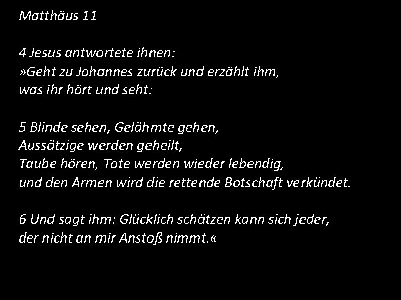 Matthäus 11 4 Jesus antwortete ihnen: » Geht zu Johannes zurück und erzählt ihm,