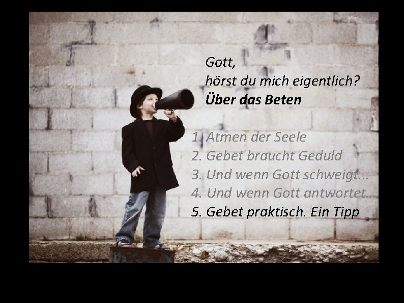 Gott, hörst du mich eigentlich? Über das Beten 1. Atmen der Seele 2. Gebet