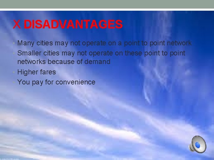 X DISADVANTAGES • Many cities may not operate on a point to point network