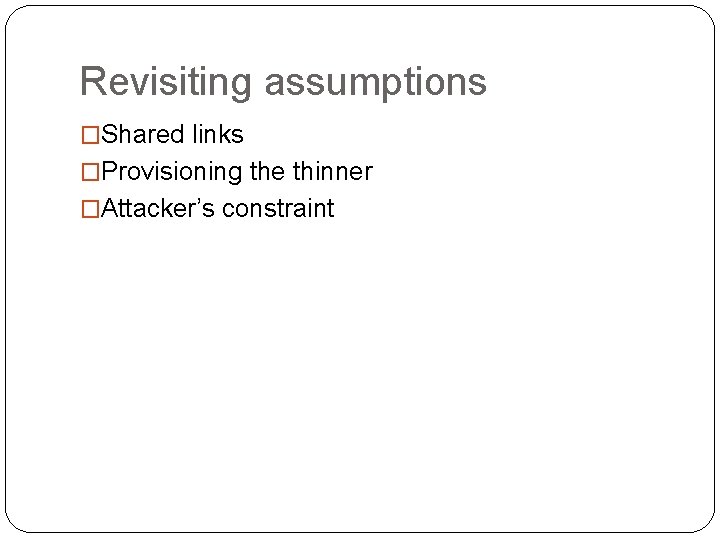 Revisiting assumptions �Shared links �Provisioning the thinner �Attacker’s constraint 