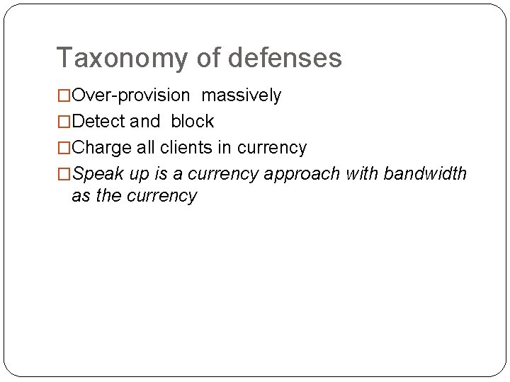 Taxonomy of defenses �Over-provision massively �Detect and block �Charge all clients in currency �Speak