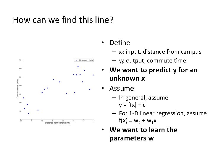 How can we find this line? • Define – xi: input, distance from campus