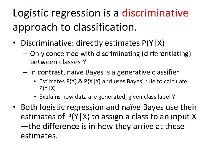 Logistic regression is a discriminative approach to classification. • Discriminative: directly estimates P(Y|X) –